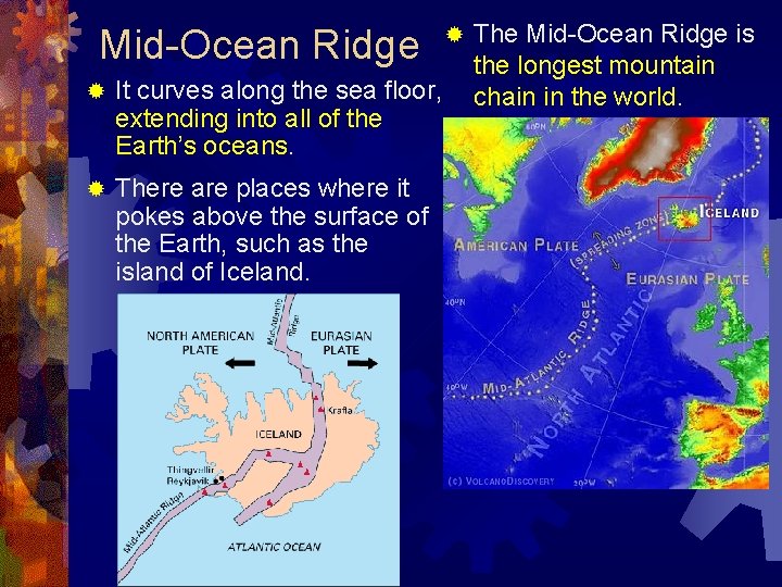 Mid-Ocean Ridge ® It curves along the sea floor, extending into all of the
