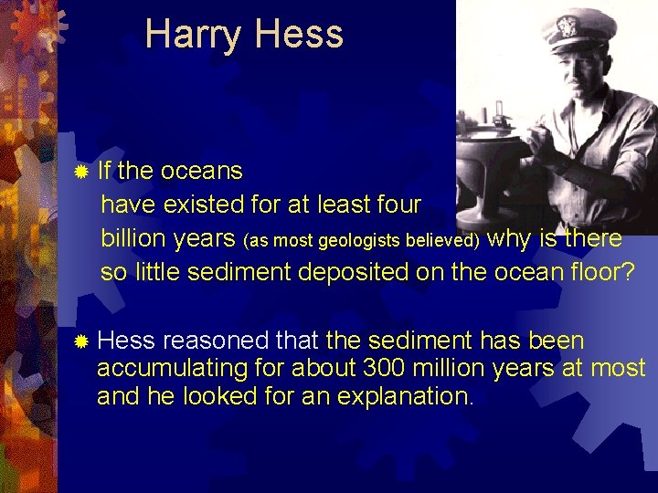 Harry Hess ® If the oceans have existed for at least four billion years