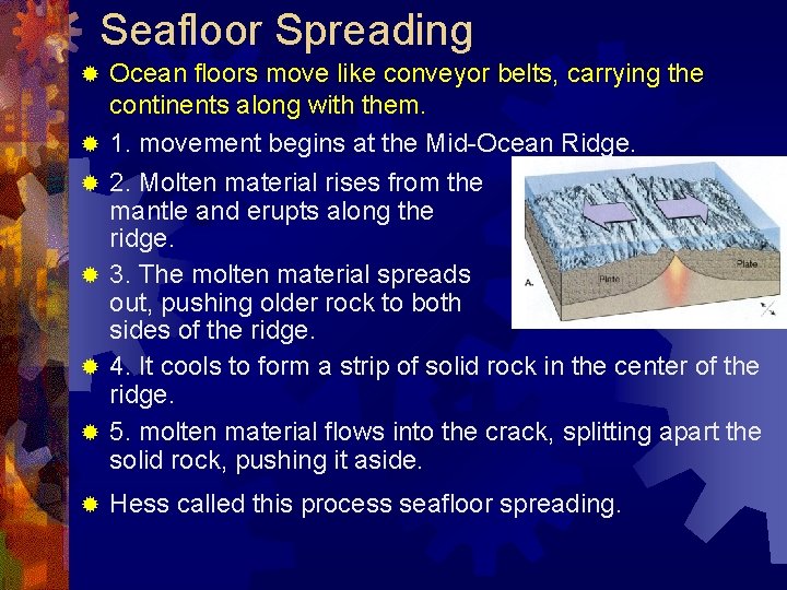 Seafloor Spreading Ocean floors move like conveyor belts, carrying the continents along with them. Seafloor Spreading Ocean floors move like conveyor belts, carrying the continents along with them.