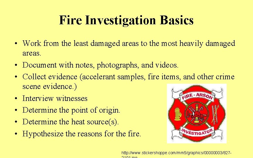 Fire Investigation Basics • Work from the least damaged areas to the most heavily