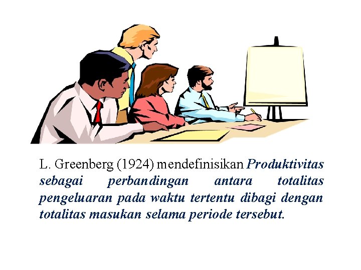 L. Greenberg (1924) mendefinisikan Produktivitas sebagai perbandingan antara totalitas pengeluaran pada waktu tertentu dibagi