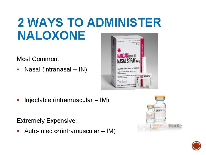 2 WAYS TO ADMINISTER NALOXONE Most Common: § Nasal (intranasal – IN) § Injectable