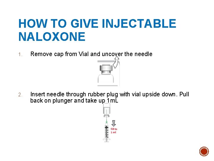 HOW TO GIVE INJECTABLE NALOXONE 1. Remove cap from Vial and uncover the needle