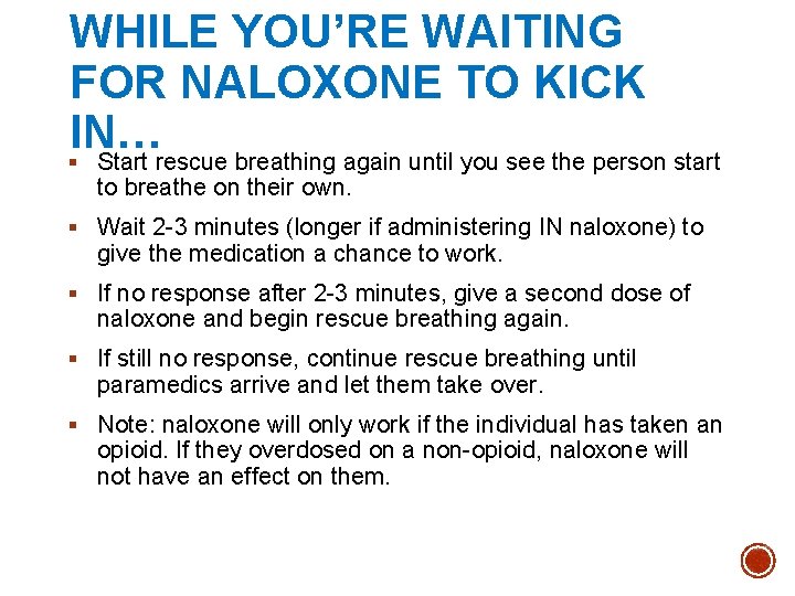 WHILE YOU’RE WAITING FOR NALOXONE TO KICK IN… § Start rescue breathing again until