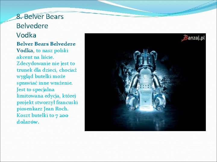 8. Belver Bears Belvedere Vodka, to nasz polski akcent na liście. Zdecydowanie jest to