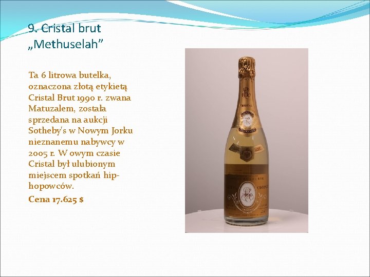 9. Cristal brut „Methuselah” Ta 6 litrowa butelka, oznaczona złotą etykietą Cristal Brut 1990