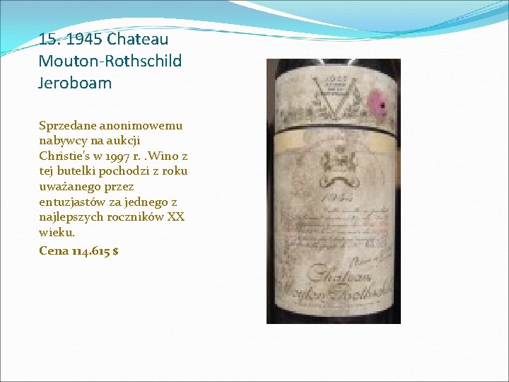 15. 1945 Chateau Mouton-Rothschild Jeroboam Sprzedane anonimowemu nabywcy na aukcji Christie's w 1997 r.