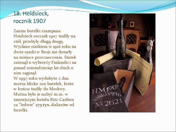 18. Heidsieck, rocznik 1907 Zanim butelki szampana Heidsieck rocznik 1907 trafiły na stół, przebyły