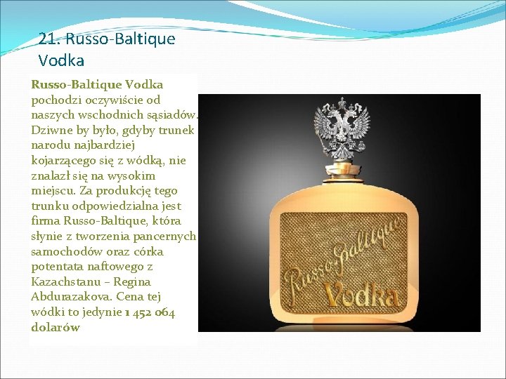 21. Russo-Baltique Vodka pochodzi oczywiście od naszych wschodnich sąsiadów. Dziwne by było, gdyby trunek