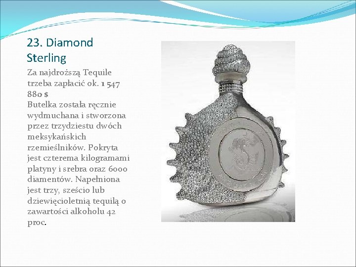 23. Diamond Sterling Za najdroższą Tequile trzeba zapłacić ok. 1 547 880 $ Butelka