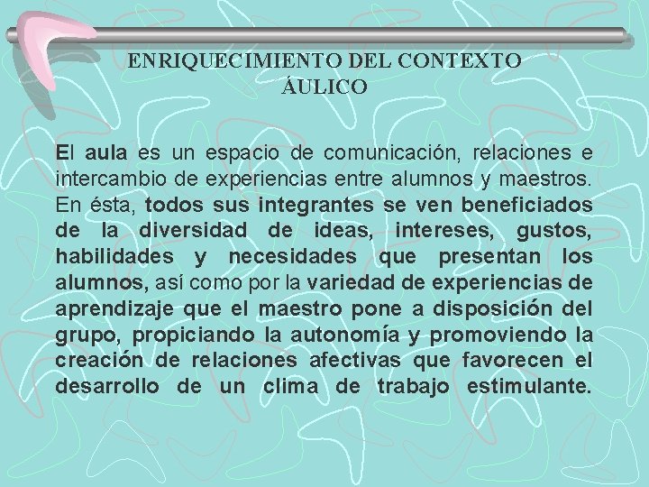 ENRIQUECIMIENTO DEL CONTEXTO ÁULICO El aula es un espacio de comunicación, relaciones e intercambio