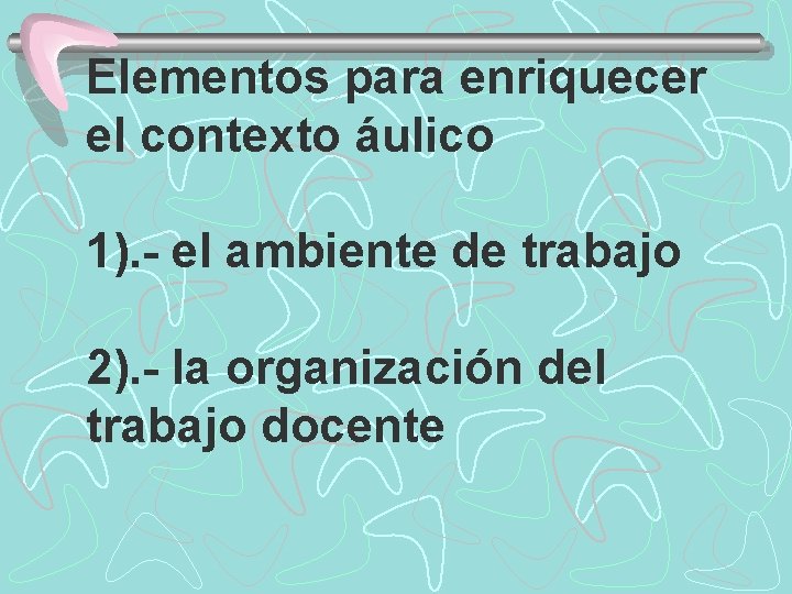 Elementos para enriquecer el contexto áulico 1). el ambiente de trabajo 2). la organización