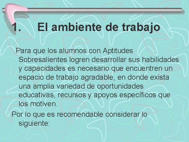1. El ambiente de trabajo Para que los alumnos con Aptitudes Sobresalientes logren desarrollar
