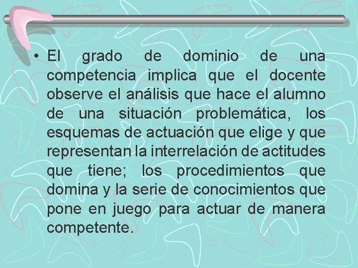  • El grado de dominio de una competencia implica que el docente observe