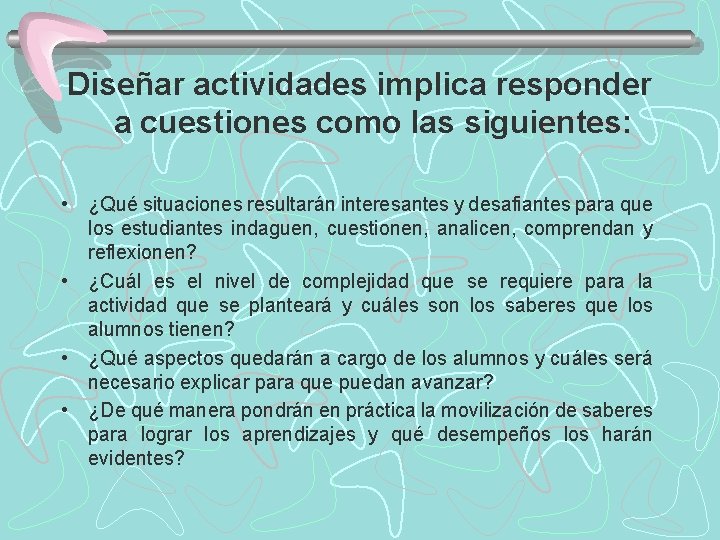 Diseñar actividades implica responder a cuestiones como las siguientes: • ¿Qué situaciones resultarán interesantes