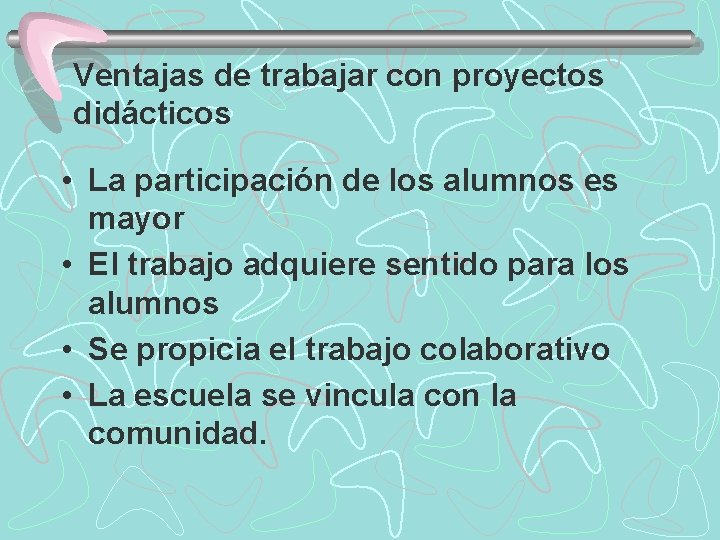Ventajas de trabajar con proyectos didácticos • La participación de los alumnos es mayor