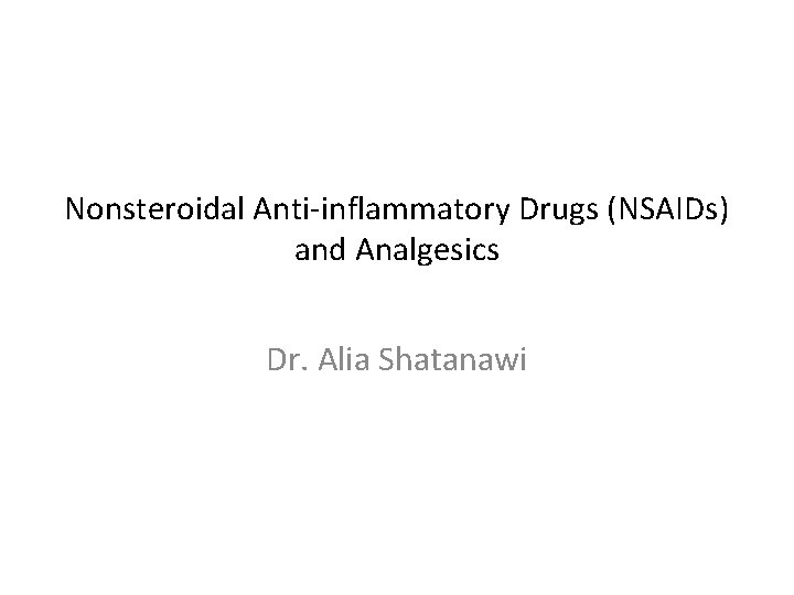 Nonsteroidal Anti-inflammatory Drugs (NSAIDs) and Analgesics Dr. Alia Shatanawi 