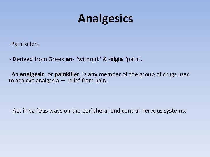 Analgesics -Pain killers - Derived from Greek an- "without" & -algia "pain". An analgesic,