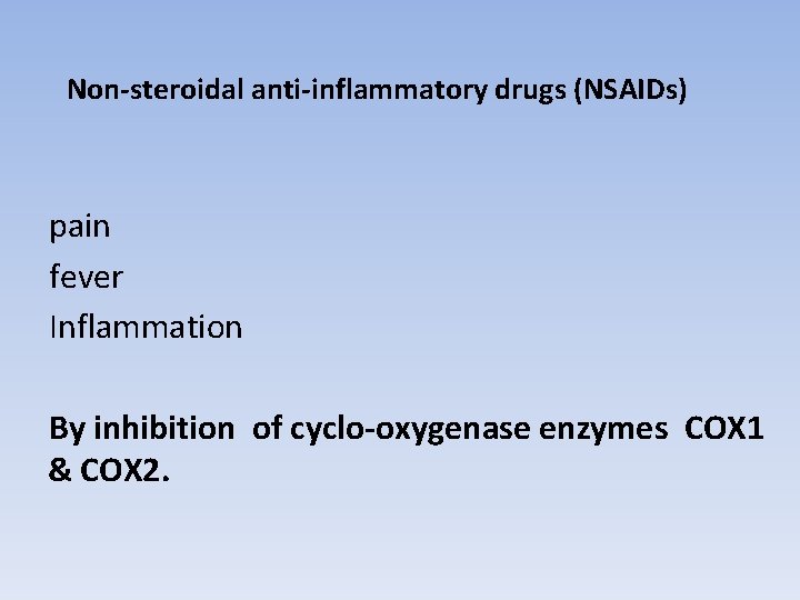 Non-steroidal anti-inflammatory drugs (NSAIDs) pain fever Inflammation By inhibition of cyclo-oxygenase enzymes COX 1