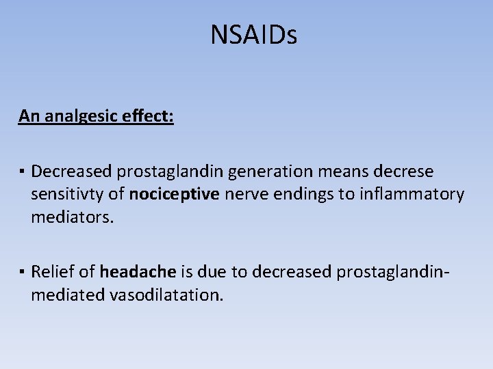 NSAIDs An analgesic effect: ▪ Decreased prostaglandin generation means decrese sensitivty of nociceptive nerve