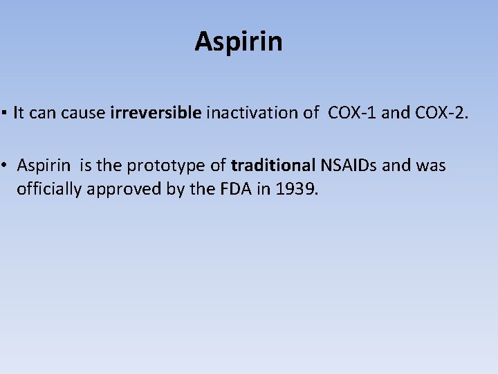 Aspirin ▪ It can cause irreversible inactivation of COX-1 and COX-2. • Aspirin is