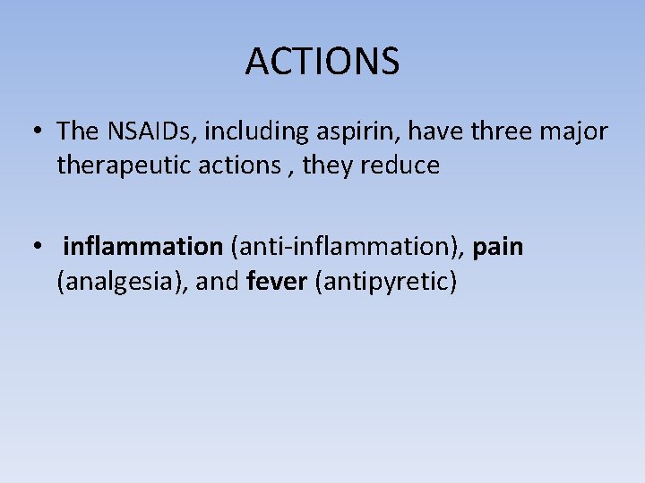 ACTIONS • The NSAIDs, including aspirin, have three major therapeutic actions , they reduce