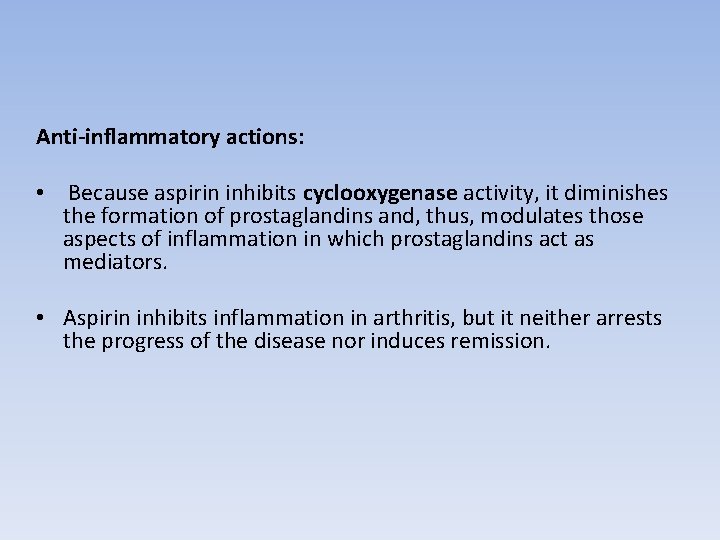 Anti-inflammatory actions: • Because aspirin inhibits cyclooxygenase activity, it diminishes the formation of prostaglandins