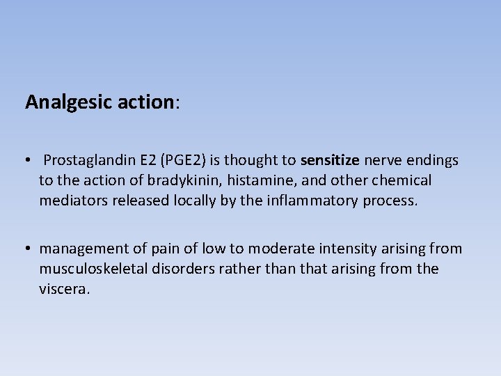 Analgesic action: • Prostaglandin E 2 (PGE 2) is thought to sensitize nerve endings