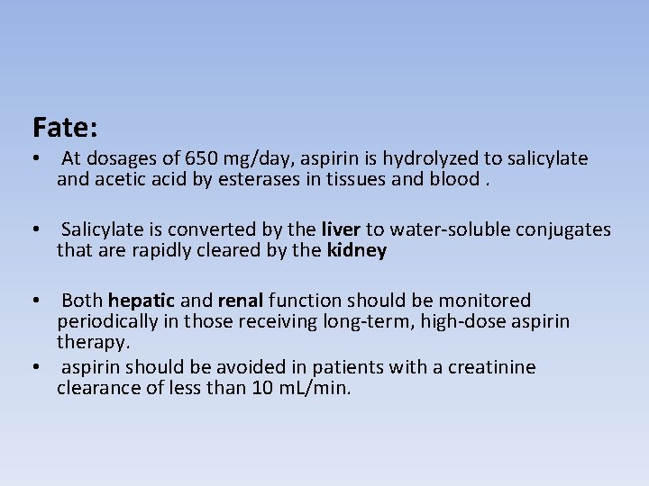 Fate: • At dosages of 650 mg/day, aspirin is hydrolyzed to salicylate and acetic