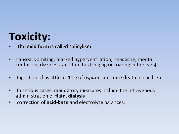 Toxicity: • The mild form is called salicylism • nausea, vomiting, marked hyperventilation, headache,