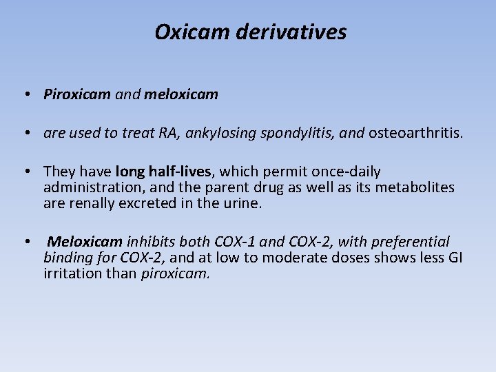 Oxicam derivatives • Piroxicam and meloxicam • are used to treat RA, ankylosing spondylitis,