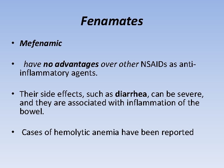 Fenamates • Mefenamic • have no advantages over other NSAIDs as antiinflammatory agents. •