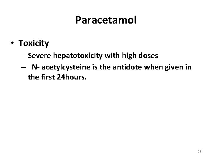 Paracetamol • Toxicity – Severe hepatotoxicity with high doses – N- acetylcysteine is the