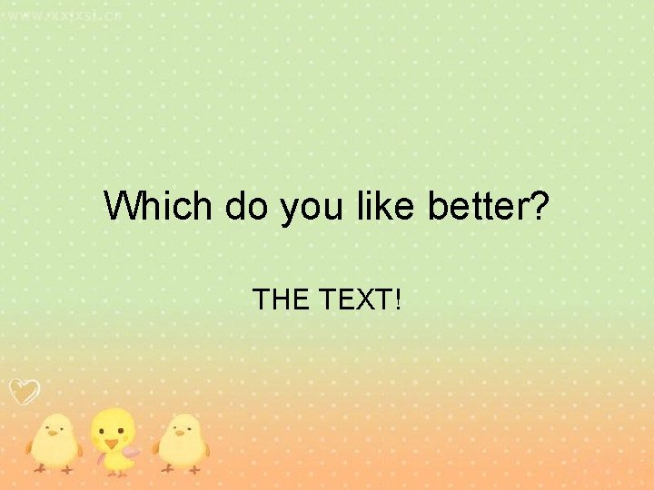Which do you like better? THE TEXT! 