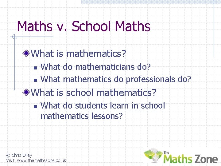 Maths v. School Maths What is mathematics? n n What do mathematicians do? What