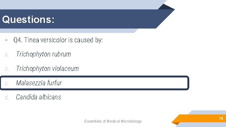 Questions: ▰ Q 4. Tinea versicolor is caused by: a. Trichophyton rubrum b. Trichophyton