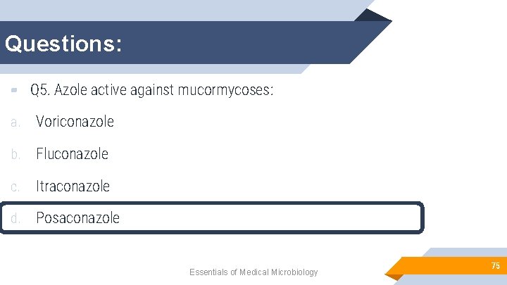 Questions: ▰ Q 5. Azole active against mucormycoses: a. Voriconazole b. Fluconazole c. Itraconazole