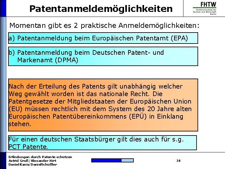 Patentanmeldemöglichkeiten Momentan gibt es 2 praktische Anmeldemöglichkeiten: a) Patentanmeldung beim Europäischen Patentamt (EPA) b)