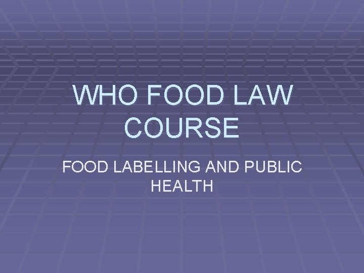 WHO FOOD LAW COURSE FOOD LABELLING AND PUBLIC HEALTH 