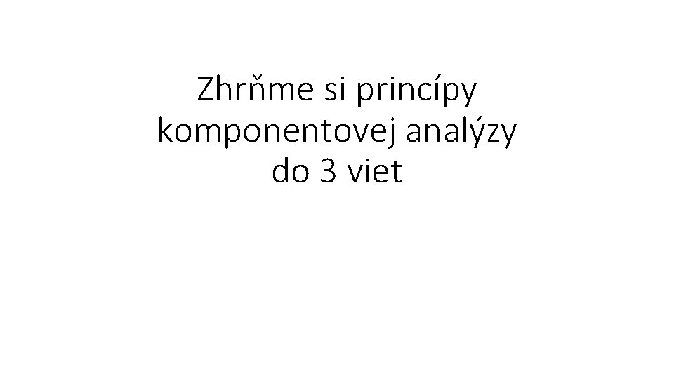 Zhrňme si princípy komponentovej analýzy do 3 viet 