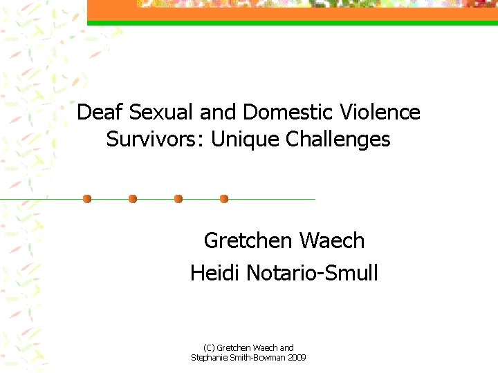 Deaf Sexual and Domestic Violence Survivors: Unique Challenges Gretchen Waech Heidi Notario-Smull (C) Gretchen