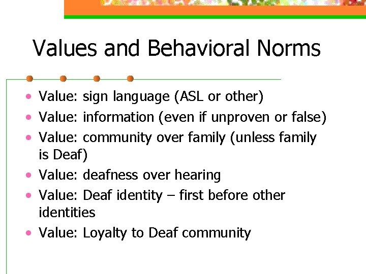 Values and Behavioral Norms • Value: sign language (ASL or other) • Value: information