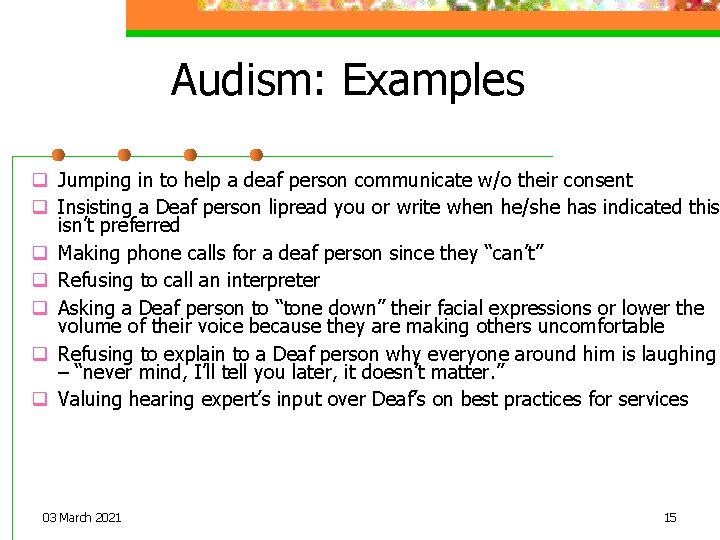 Audism: Examples q Jumping in to help a deaf person communicate w/o their consent