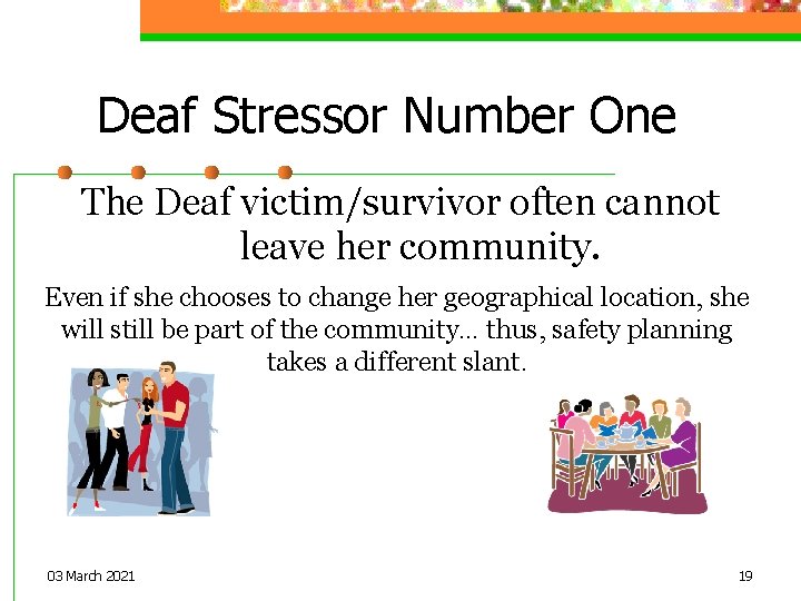 Deaf Stressor Number One The Deaf victim/survivor often cannot leave her community. Even if