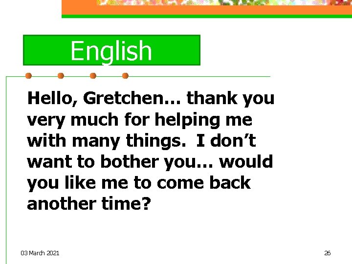 English Hello, Gretchen… thank you very much for helping me with many things. I