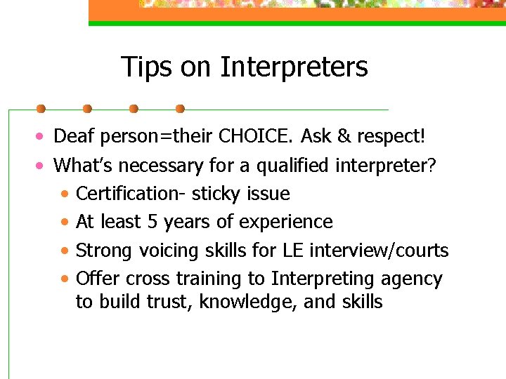 Tips on Interpreters • Deaf person=their CHOICE. Ask & respect! • What’s necessary for