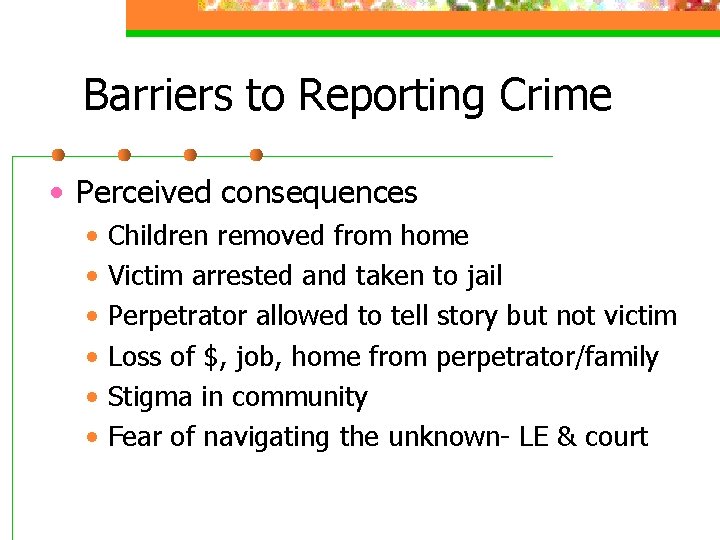 Barriers to Reporting Crime • Perceived consequences • • • Children removed from home