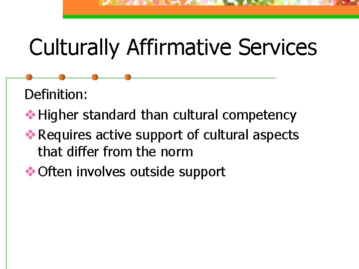 Culturally Affirmative Services Definition: v Higher standard than cultural competency v Requires active support