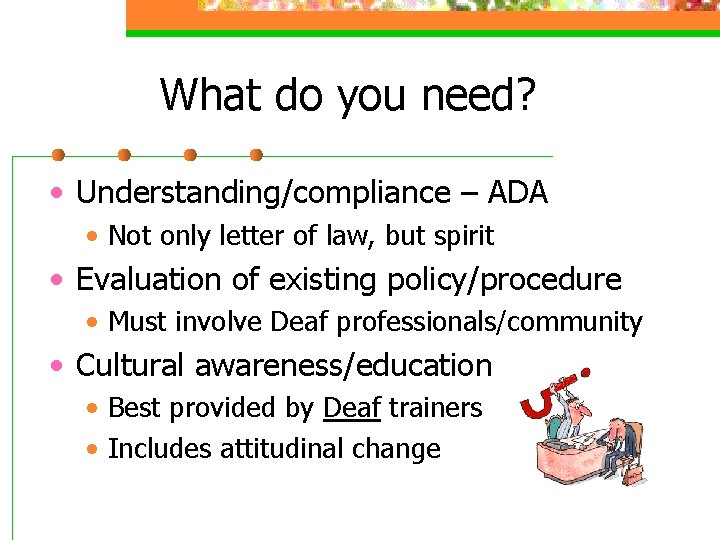 What do you need? • Understanding/compliance – ADA • Not only letter of law,