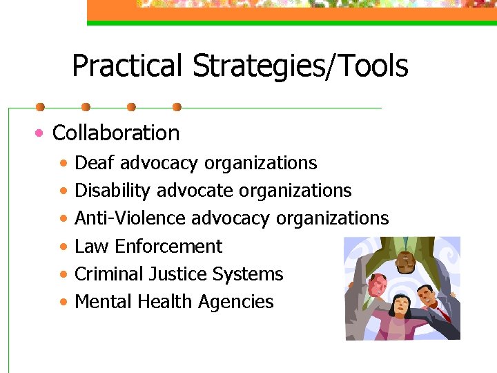 Practical Strategies/Tools • Collaboration • • • Deaf advocacy organizations Disability advocate organizations Anti-Violence